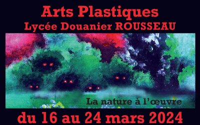 Section “Arts Plastiques du Lycée Douanier Rousseau” du 16 au 24 mars