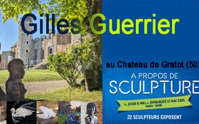 “A propos de sculpture”,Gilles Guerrier au Château de Gratot (Manche) du 9 au 12 mai 2024