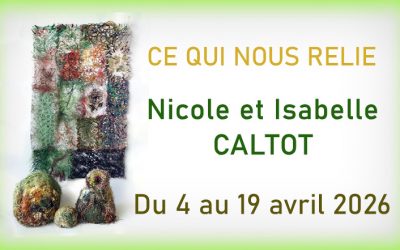 Nicole et Isabelle Caltot du 4 au 19 avril 2026: « CE QUI NOUS RELIE »